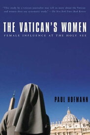 The Vatican's Women Female Influence at the Holy See【電子書籍】[ Paul Hofmann ]