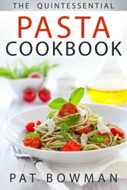 The Quintessential Pasta Cookbook【電子書籍】[ Pat Bowman ]