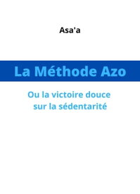 La M?thode Azo Ou la victoire douce sur la s?dentarit?【電子書籍】[ Asa'a ]