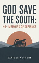 God Save the South: 40+ Memoirs of Defiance
