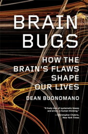Brain Bugs: How the Brain's Flaws Shape Our Lives【電子書籍】[ Dean Buonomano ]