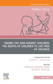 Ending the War against Children: The Rights of Children to Live Free of Violence, An Issue of Pediatric Clinics of North America, E-Book Ending the War against Children: The Rights of Children to Live Free of Violence, An Issue of Pediat【電子書籍】