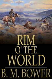Rim o' the World 【電子書籍】[ B. M. Bower ]