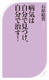 病気は自分で見つけ、自分で治す！ 【電子書籍】[ 石原結實 ]
