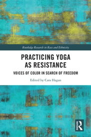 Practicing Yoga as Resistance Voices of Color in Search of Freedom【電子書籍】