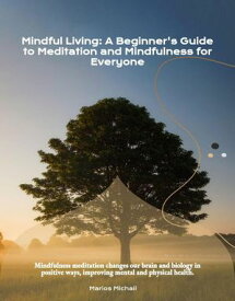 Mindful Living: A Beginner's Guide to Meditation and Mindfulness for Everyone【電子書籍】[ Marios Michail ]