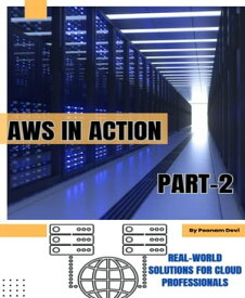 AWS in Action Part -2 Real-world Solutions for Cloud Professionals【電子書籍】[ Poonam Devi ]