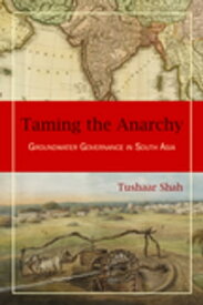 Taming the Anarchy Groundwater Governance in South Asia【電子書籍】[ Tushaar Shah ]