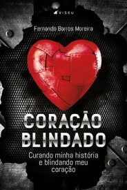 Cora??o Blindado Curando minha hist?ria e blindando meu cora??o【電子書籍】[ Fernando Barros Moreira ]