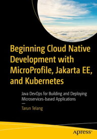 Beginning Cloud Native Development with MicroProfile, Jakarta EE, and Kubernetes Java DevOps for Building and Deploying Microservices-based Applications【電子書籍】[ Tarun Telang ]