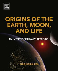 Origins of the Earth, Moon, and Life An Interdisciplinary Approach【電子書籍】[ Akio Makishima ]