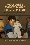 You Just Can’t Make This Sh*T Up; Extremely Comical and Unbelievably True Memoirs of a Childhood, Adolescen…