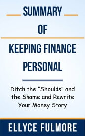 Summary Of Keeping Finance Personal Ditch the “Shoulds” and the Shame and Rewrite Your Money Story by Ellyce Fulmore【電子書籍】[ Ideal Summary ]