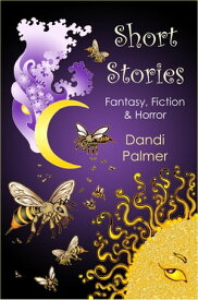 Short Stories: Fantasy, Fiction and Horror【電子書籍】[ Dandi Palmer ]
