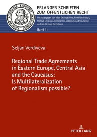 The Regional Trade Agreements in the Eastern Europe, Central Asia and the Caucasus: Is multilateralization of regionalism possible?【電子書籍】[ Seljan Verdiyeva ]