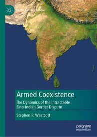Armed Coexistence The Dynamics of the Intractable Sino-Indian Border Dispute【電子書籍】[ Stephen P. Westcott ]