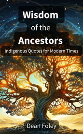 Wisdom of the Ancestors Indigenous Quotes for Modern Times【電子書籍】[ Dean Foley ]