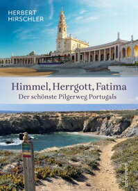 Himmel, Herrgott, Fatima Der sch?nste Pilgerweg Portugals【電子書籍】[ Herbert Hirschler ]