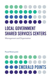 Local Government Shared Services Centers Management and Organization【電子書籍】[ Pawe? Modrzy?ski ]