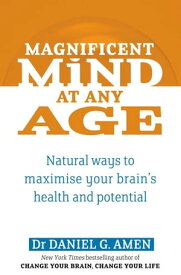 Magnificent Mind At Any Age Natural Ways to Maximise Your Brain's Health and Potential【電子書籍】[ Dr Daniel G. Amen ]