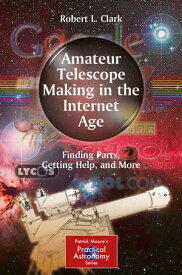 Amateur Telescope Making in the Internet Age Finding Parts, Getting Help, and More【電子書籍】[ Robert L. Clark ]