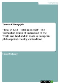'Total in God - total in oneself' - The Teilhardian vision of unification of the world and God and its roots in European philosophical-theological tradition【電子書籍】[ Thomas Klibengajtis ]