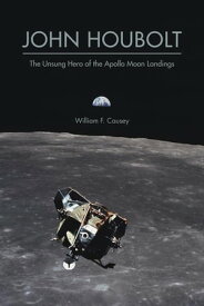 John Houbolt The Unsung Hero of the Apollo Moon Landings【電子書籍】[ William F. Causey ]