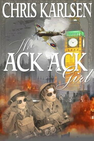 The Ack-Ack Girl Love and War【電子書籍】[ Chris Karlsen ]