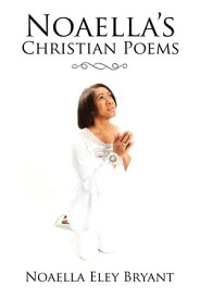 Noaella’S Christian Poems【電子書籍】[ Noaella Eley Bryant ]