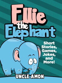 Ellie the Elephant: Short Stories, Games, Jokes, and More! Fun Time Reader【電子書籍】[ Uncle Amon ]