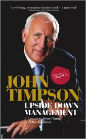 Upside Down Management A Common Sense Guide to Better Business【電子書籍】[ John Timpson ]