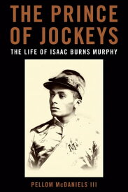 The Prince of Jockeys The Life of Isaac Burns Murphy【電子書籍】[ Pellom McDaniels III ]
