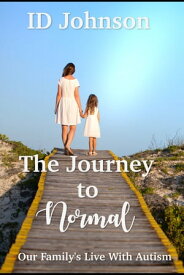 The Journey to Normal Our Family's Life with Autism【電子書籍】[ ID Johnson ]