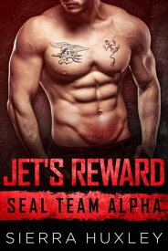 Jet's Reward SEAL Team Alpha, #3【電子書籍】[ Sierra Huxley ]