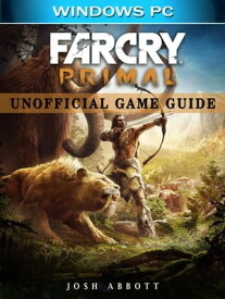 Far Cry Primal Windows PC Unofficial Game Guide【電子書籍】[ Josh Abbott ]