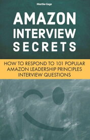 Amazon Interview Secrets: How to Respond to 101 Popular Amazon Leadership Principles Interview Questions【電子書籍】[ Martha Gage ]