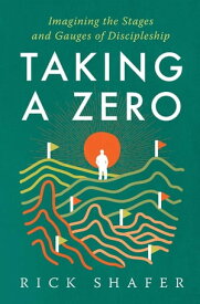 Taking A Zero Imagining the Stages and Gauges of Discipleship【電子書籍】[ Rick Shafer ]