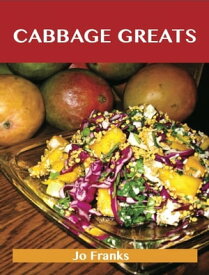 Cabbage Greats: Delicious Cabbage Recipes, The Top 97 Cabbage Recipes【電子書籍】[ Franks Jo ]