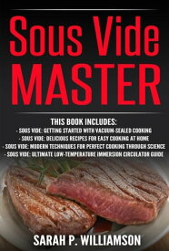 Sous Vide Master Getting Started With Vacuum-Sealed Cooking, Delicious Recipes For Easy Cooking At Home, Modern Techniques for Perfect Cooking Through Science, Ultimate Low-Temperature Immersion Circulator Guide【電子書籍】[ Sarah P. Williamson ]