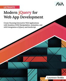 Ultimate Modern jQuery for Web App Development Create Stunning Interactive Web Applications with Seamless DOM Manipulation, Animation, and AJAX Integration of jQuery and JavaScript【電子書籍】[ Laurence Svekis ]