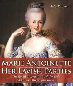 Marie Antoinette and Her Lavish Parties - The Royal Biography Book for Kids | Children's Biography Books【電子書籍】[ Baby Professor ]
