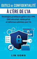 Outils de confidentialité à l'ère de l'IA: Stratégies pratiques grâce aux VPN, DNS sécurisé, relais privé et défenses pilotées par l'IA