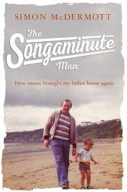 The Songaminute Man: How music brought my father home again【電子書籍】[ Simon McDermott ]