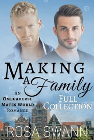 Making a Family [Full Collection] An Omegaverse Mates World Romance【電子書籍】[ Rosa Swann ]
