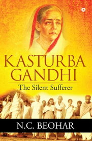 Kasturba Gandhi: The Silent Sufferer【電子書籍】[ N. C. Beohar ]