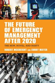 The Future of Emergency Management after 2020 The New, Novel, and Nasty【電子書籍】[ Robert McCreight ]