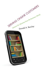 Serving Online Customers Lessons for Libraries from the Business World【電子書籍】[ Donald A. Barclay ]