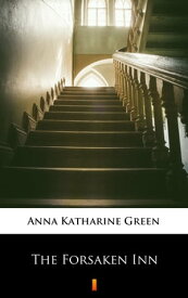 The Forsaken Inn【電子書籍】[ Anna Katharine Green ]