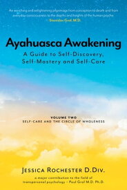 Ayahuasca Awakening A Guide to Self-Discovery, Self-Mastery and Self-Care Volume Two Self-Care and the Circle of Wholeness【電子書籍】[ Jessica Rochester D.Div., D.Div. ]