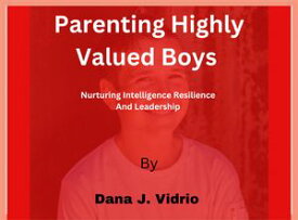 Parenting Highly Valued Boys Nurturing Confidence And Friendship In Today’s World【電子書籍】[ Dana J Vidrio ]
